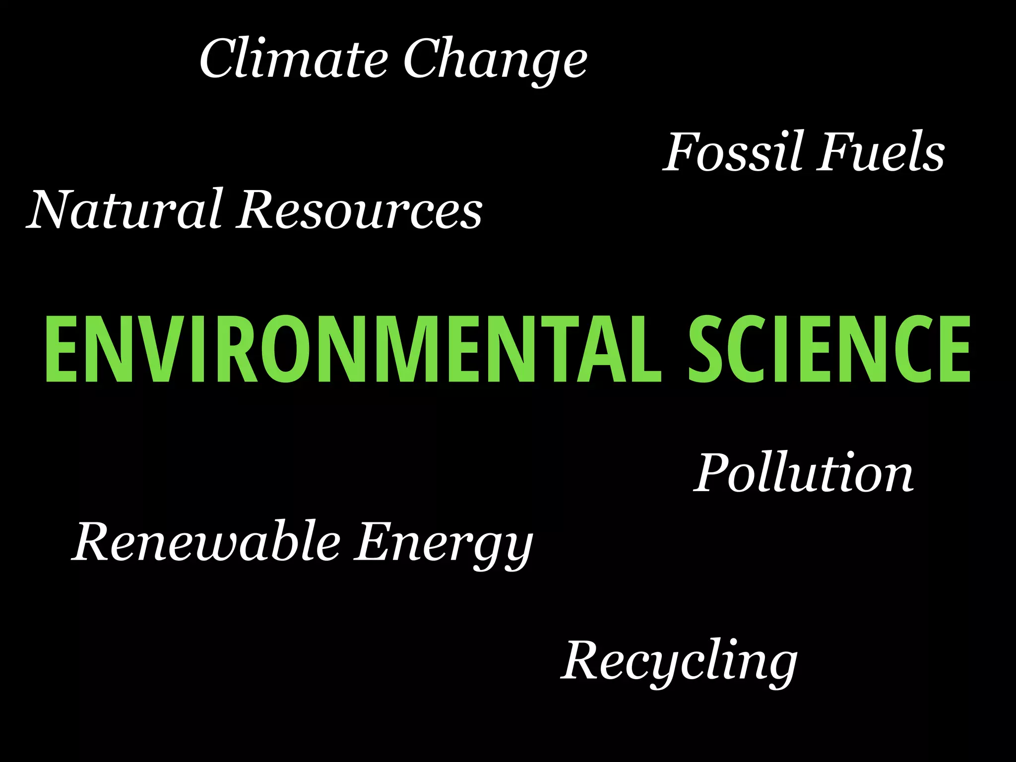 ENVIRONMENTAL SCIENCE
Climate Change
Fossil Fuels
Renewable Energy
Recycling
Pollution
Natural Resources
 