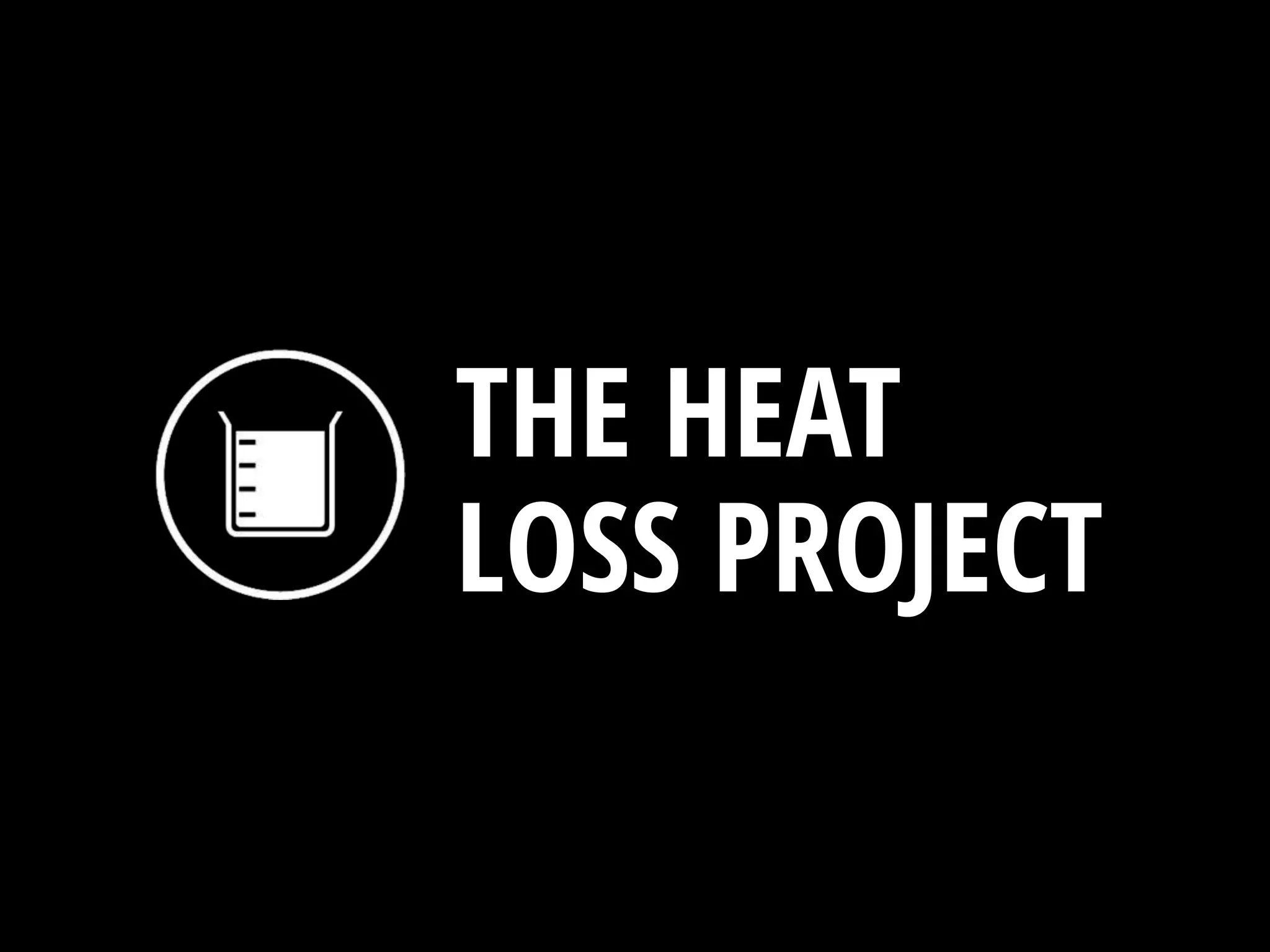 THE HEAT
LOSS PROJECT
 