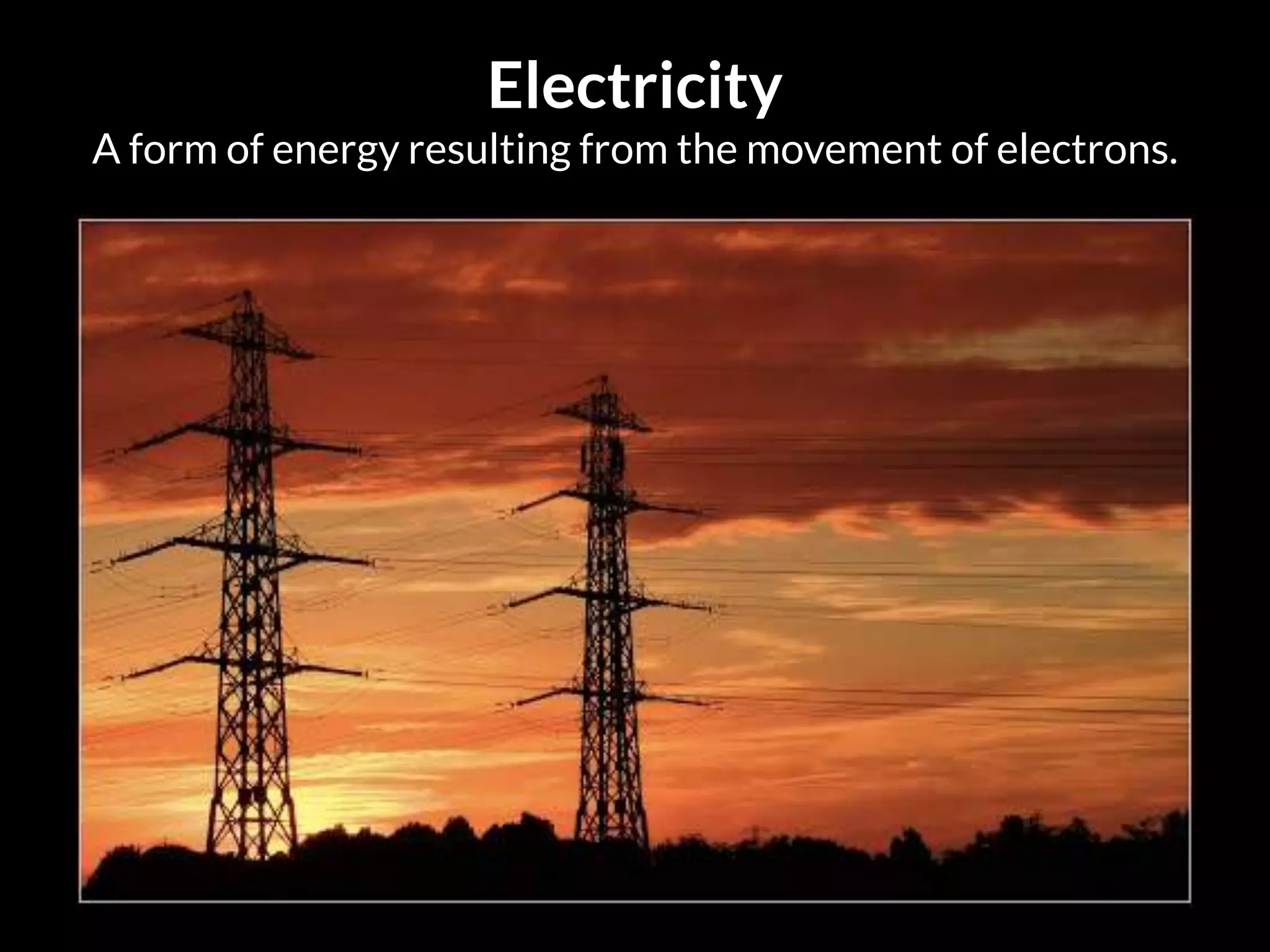 Electricity
A form of energy resulting from the movement of electrons.
Energy Blues
 