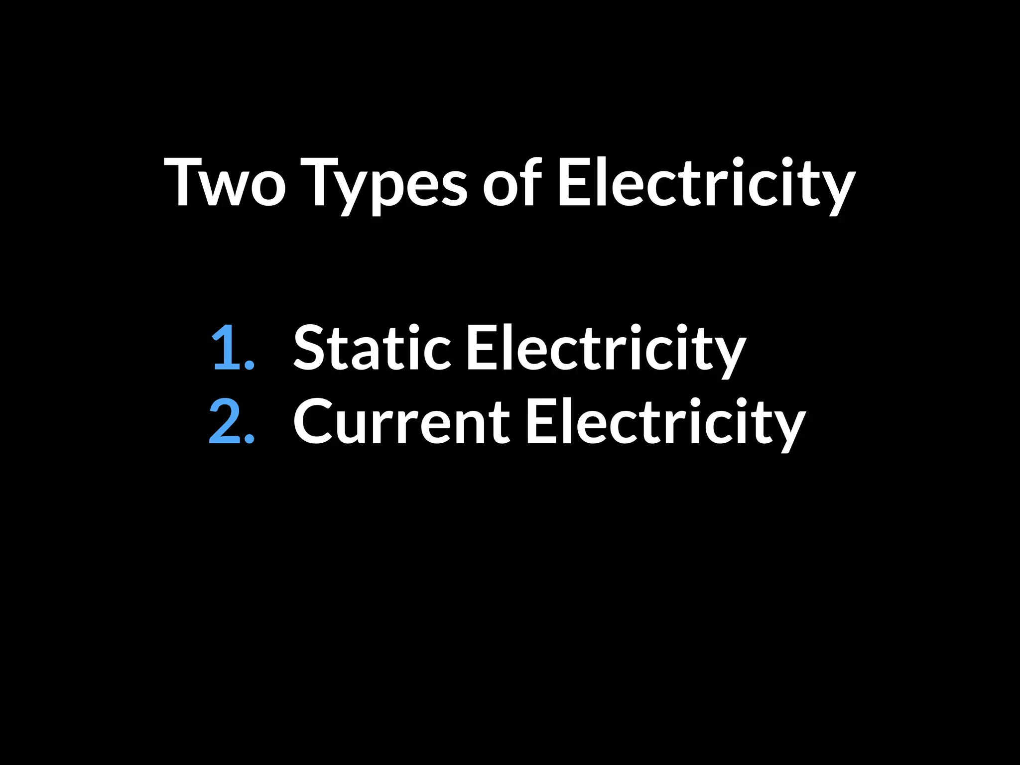 Two Types of Electricity
1. Static Electricity
2. Current Electricity
 