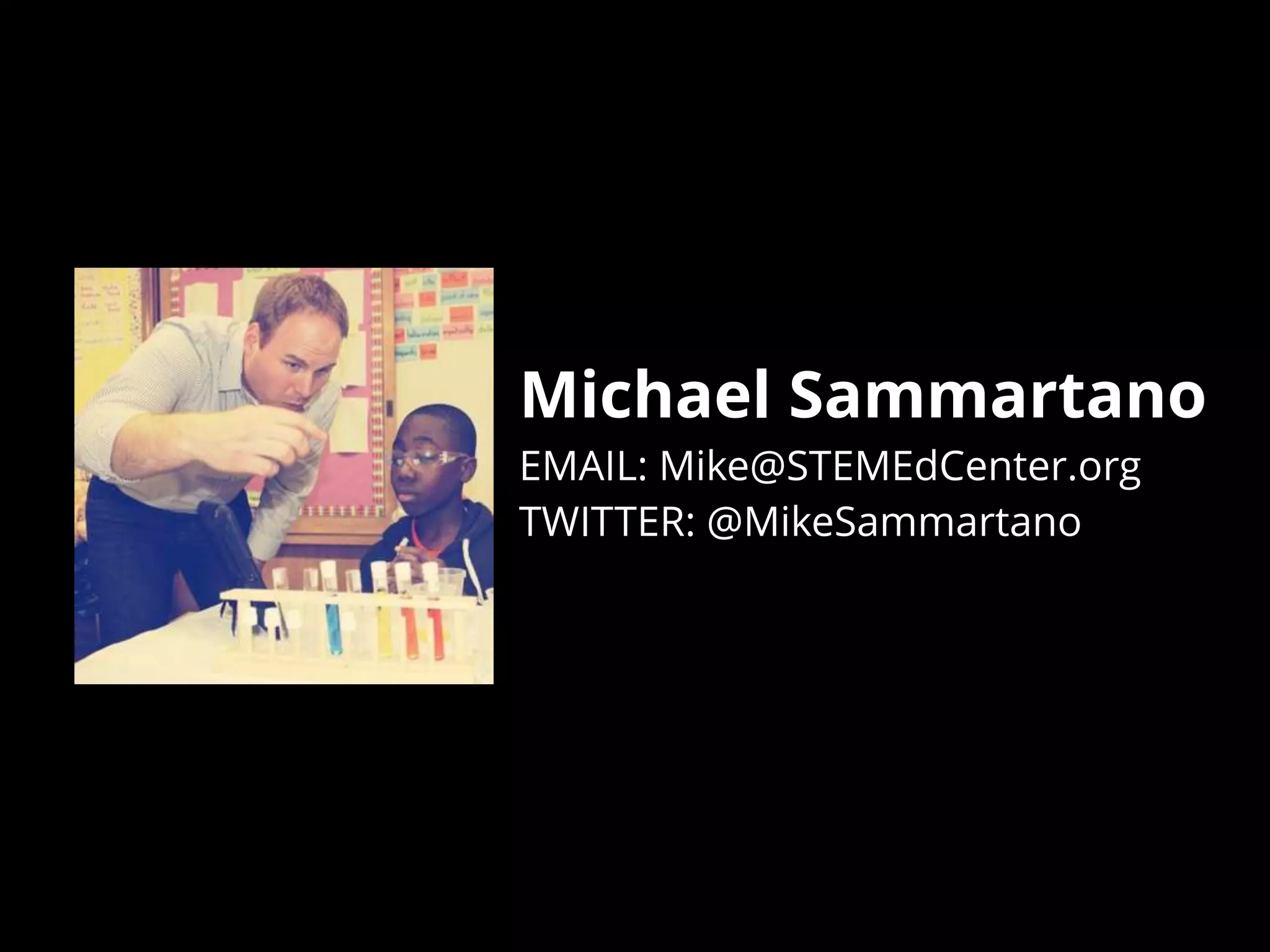 Michael Sammartano
EMAIL: Mike@STEMEdCenter.org
TWITTER: @MikeSammartano
 
