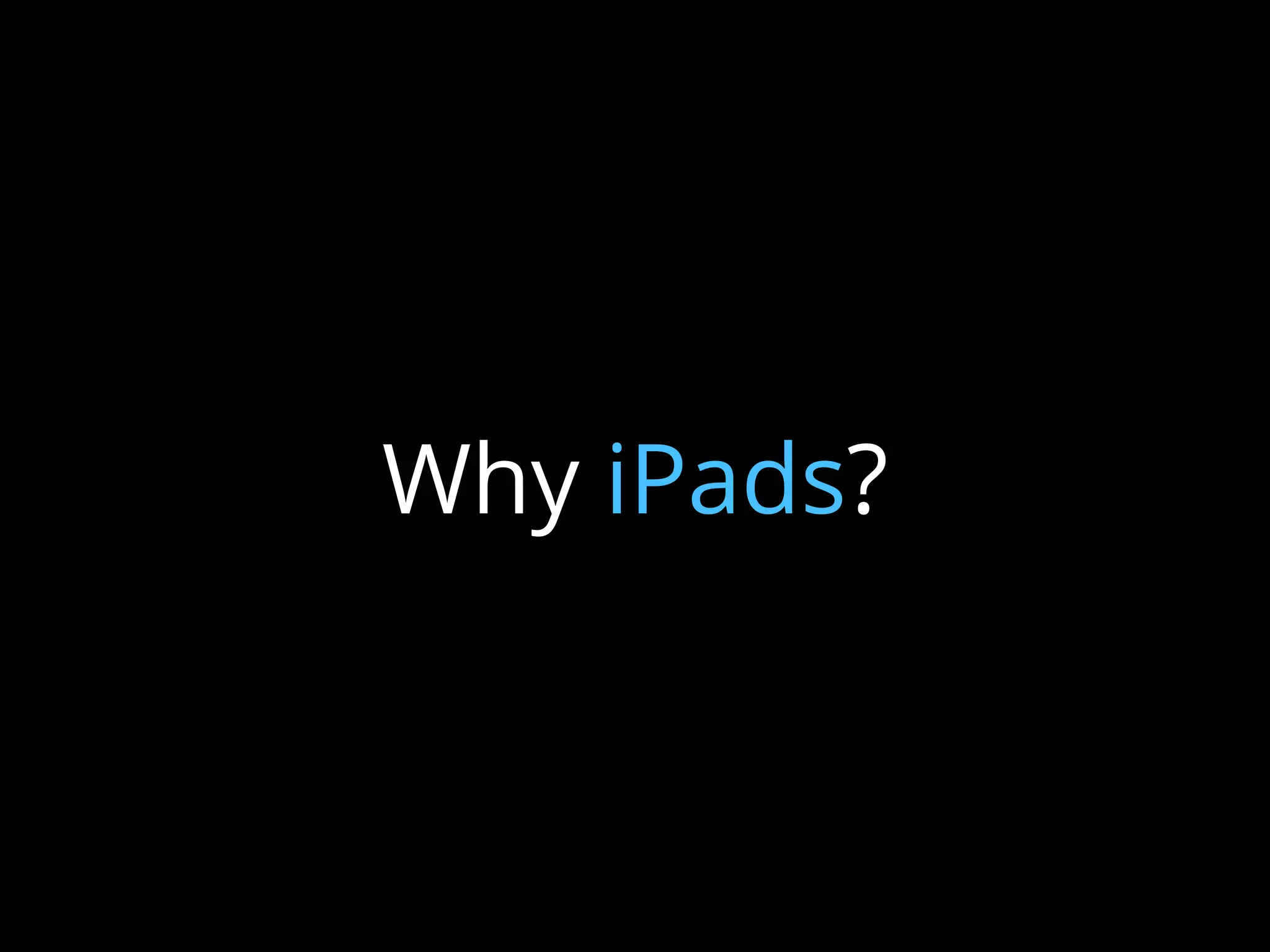 Why iPads?
 