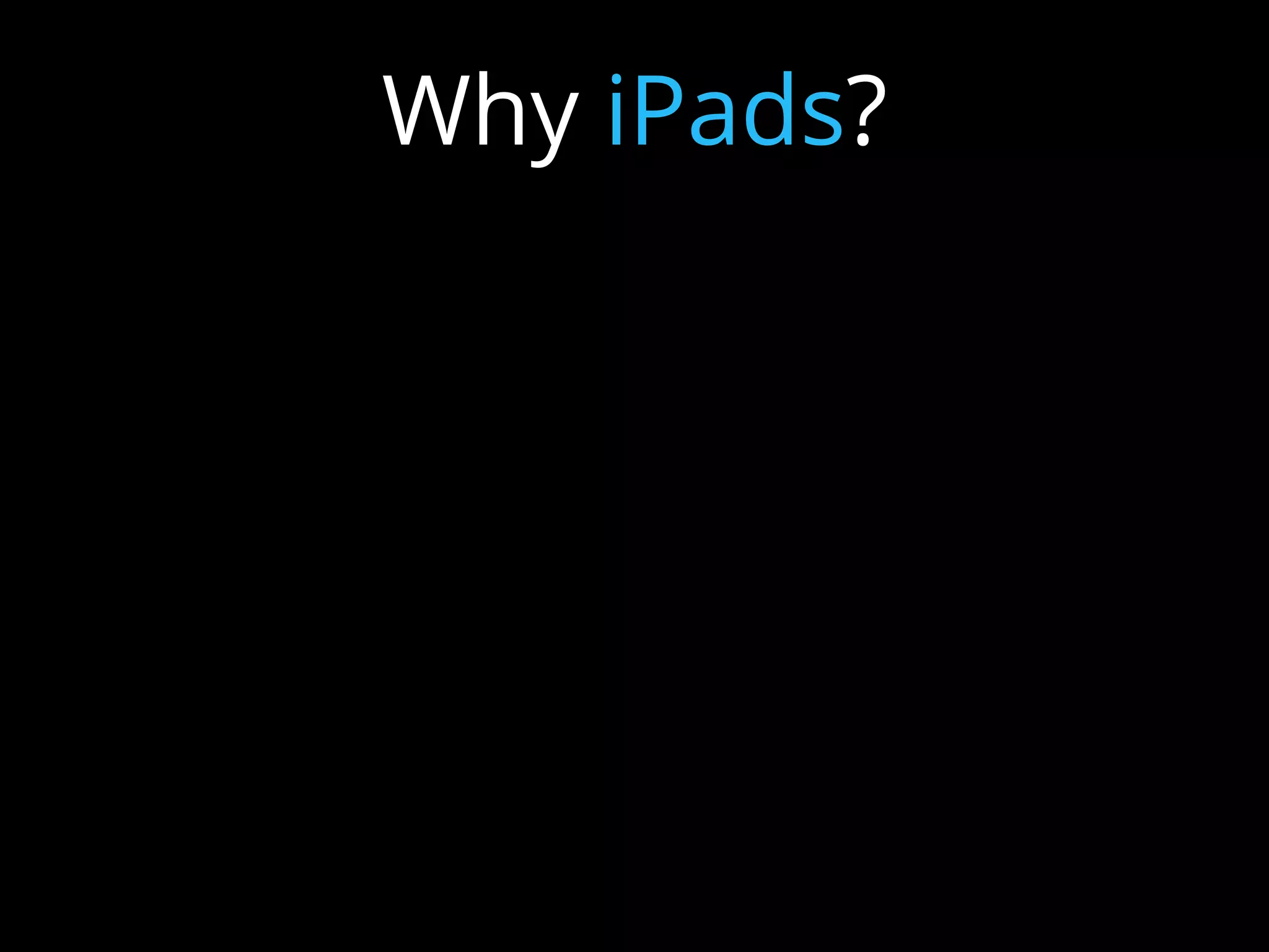 1. Apps, apps, apps!
2. Content Consumption/Creation
3. Constantly Connected
4. Modern Textbook
5. Intuitive and user-friendly
6. Endless possibilities
Why iPads?
 