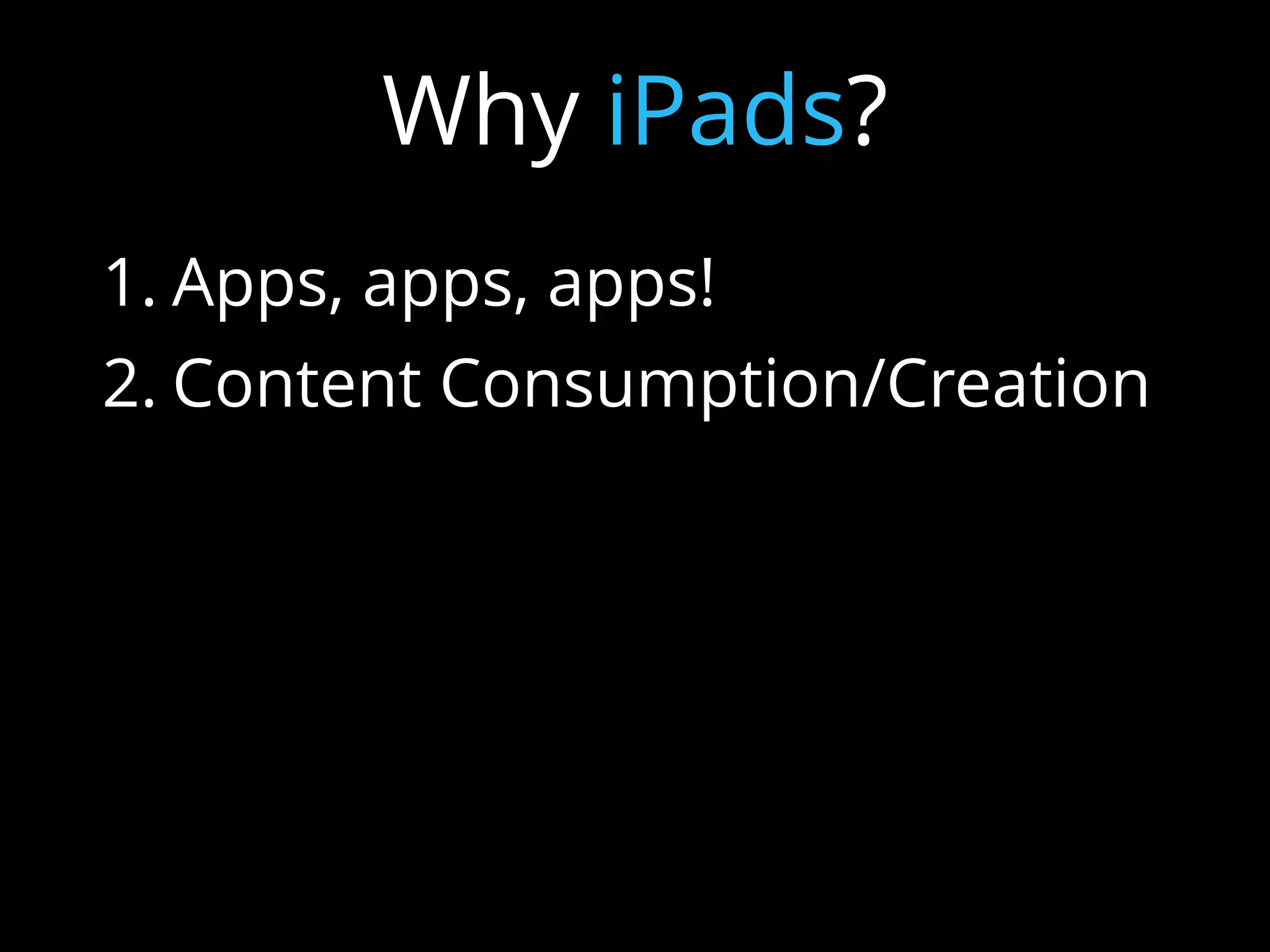 1. Apps, apps, apps!
2. Content Consumption/Creation
3. Constantly Connected
4. Modern Textbook
5. Intuitive and user-friendly
6. Endless possibilities
Why iPads?
 