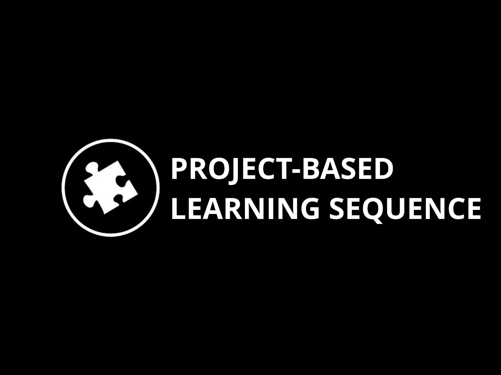 PROJECT-BASED
LEARNING SEQUENCE
 