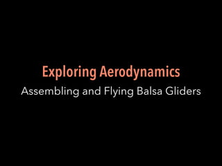 Exploring Aerodynamics
Assembling and Flying Balsa Gliders
 