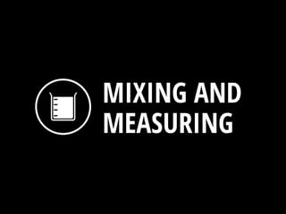 MIXING AND
MEASURING
 