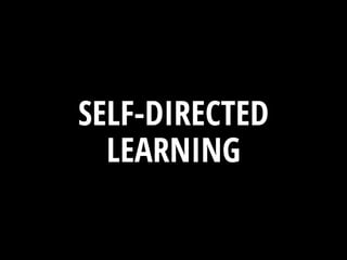 SELF-DIRECTED
LEARNING
 