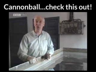Cannonball…check this out!
 