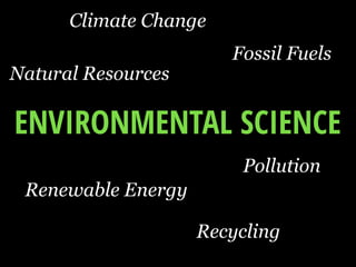 ENVIRONMENTAL SCIENCE
Climate Change
Fossil Fuels
Renewable Energy
Recycling
Pollution
Natural Resources
 