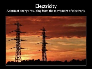 Electricity
A form of energy resulting from the movement of electrons.
Energy Blues
 