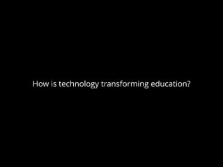 How is technology transforming education?
 