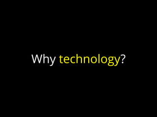 Why technology?
 