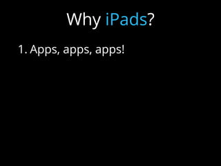 1. Apps, apps, apps!
2. Content Consumption/Creation
3. Constantly Connected
4. Modern Textbook
5. Intuitive and user-friendly
6. Endless possibilities
Why iPads?
 
