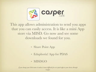 This app allows administration to send you apps
 that you can easily access. It is like a mini App
     store via MISD. Go...