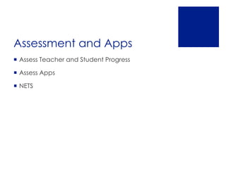 Assessment and Apps
 Assess Teacher and Student Progress

 Assess Apps

 NETS
 