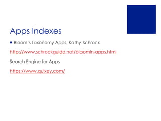 Apps Indexes
 Bloom’s Taxonomy Apps, Kathy Schrock

http://www.schrockguide.net/bloomin-apps.html

Search Engine for Apps

https://www.quixey.com/
 