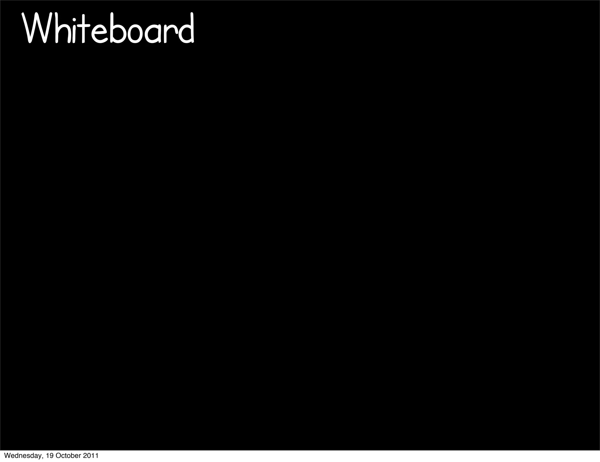 Whiteboard




Wednesday, 19 October 2011
 