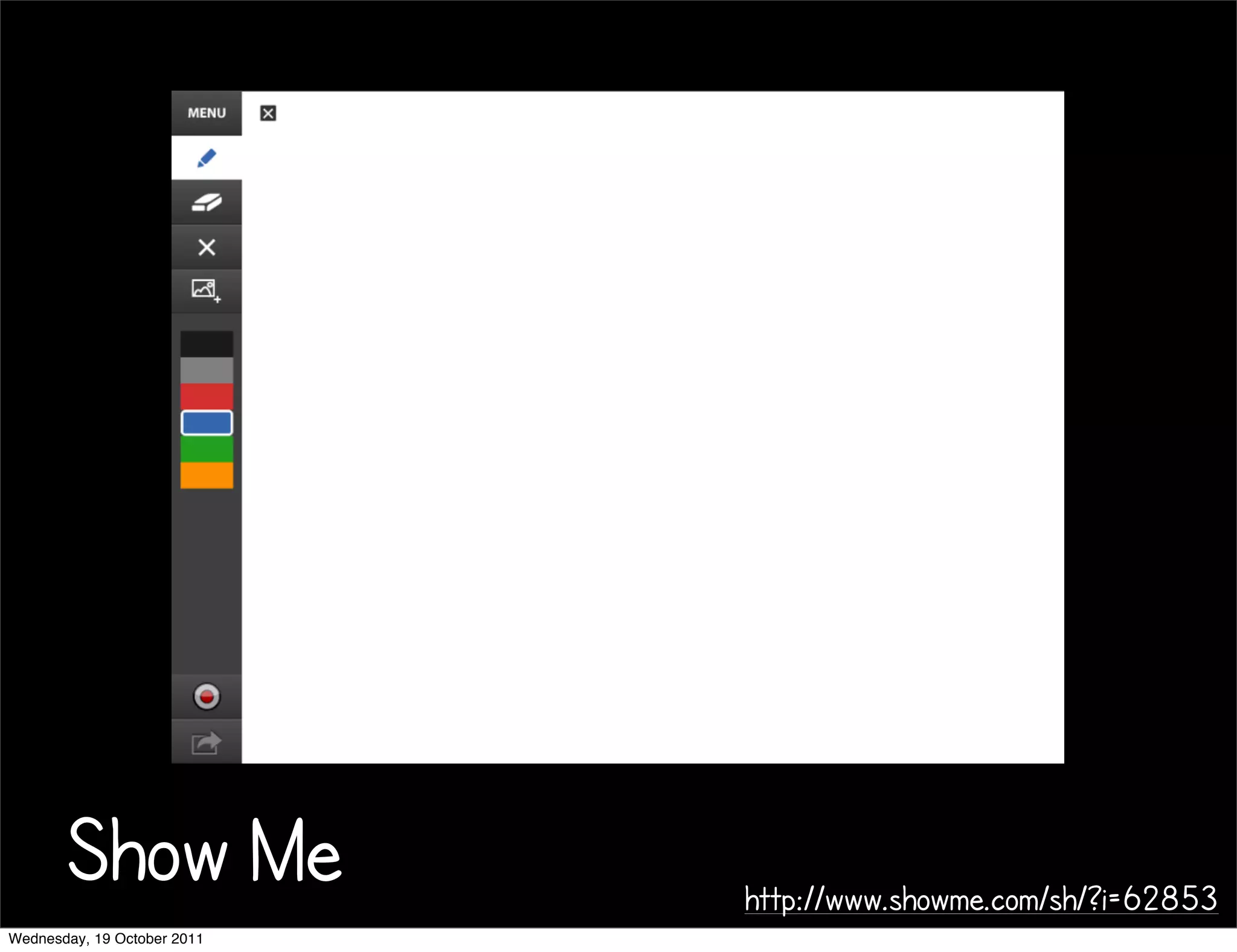 Show Me               http://www.showme.com/sh/?i=62853
Wednesday, 19 October 2011
 