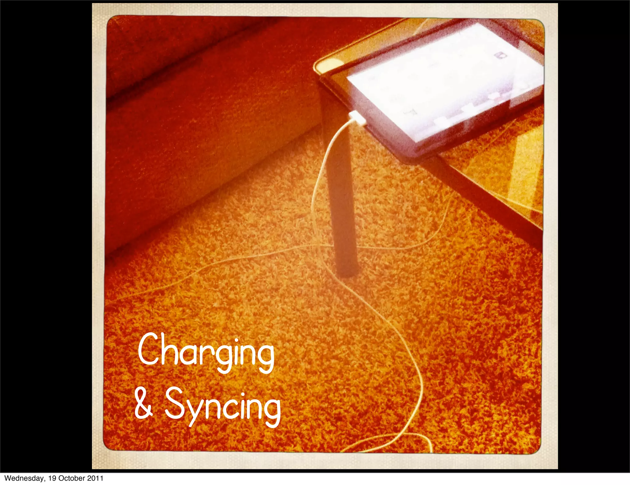 Charging
                             & Syncing
Wednesday, 19 October 2011
 