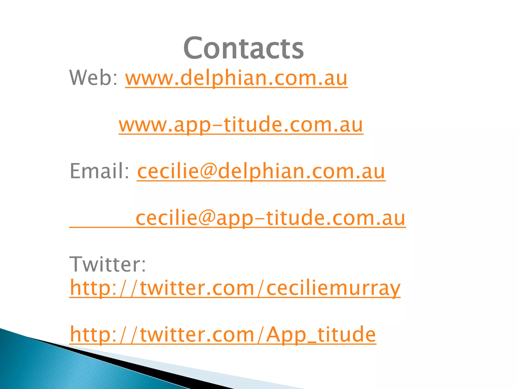 Web: www.delphian.com.au
www.app-titude.com.au
Email: cecilie@delphian.com.au
cecilie@app-titude.com.au
Twitter:
http://twitter.com/ceciliemurray
http://twitter.com/App_titude
Contacts
 