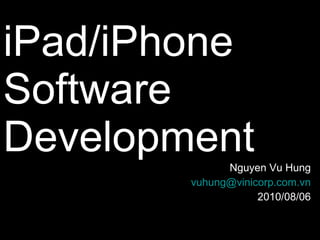 iPad/iPhone  Software Development Nguyen Vu Hung [email_address] 2010/08/06 