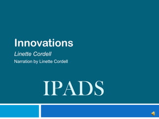 iPads Innovations    Linette Cordell Narration by Linette Cordell 