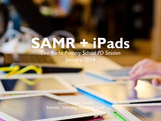 SAMR + iPads
Two Rocks Primary School PD Session
January 2014

Chrissy (Hellyer) Lampitt
Educator; Technology & Learning Coach

 