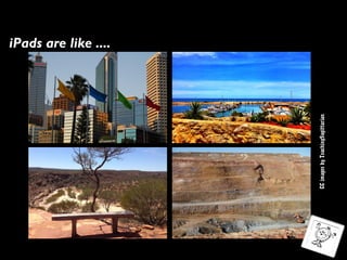 CC images by TeachingSagittarian

iPads are like ....

 