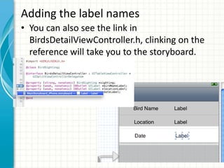 Adding the label names
• You can also see the link in
  BirdsDetailViewController.h, clinking on the
  reference will take you to the storyboard.
 