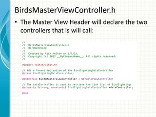 BirdsMasterViewController.h
• The Master View Header will declare the two
  controllers that is will call:
 