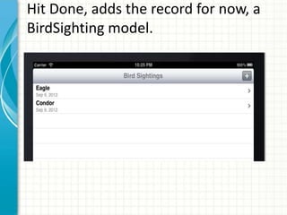 Hit Done, adds the record for now, a
BirdSighting model.
 