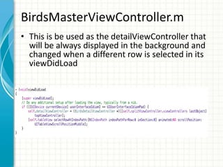 BirdsMasterViewController.m
• This is be used as the detailViewController that
  will be always displayed in the background and
  changed when a different row is selected in its
  viewDidLoad
 