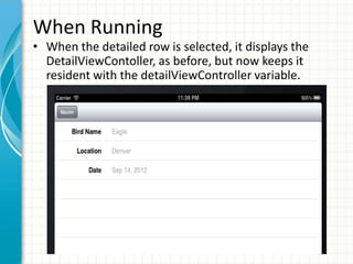 When Running
• When the detailed row is selected, it displays the
  DetailViewContoller, as before, but now keeps it
  resident with the detailViewController variable.
 