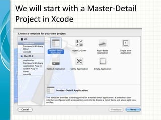 We will start with a Master-Detail
Project in Xcode
 