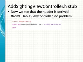 AddSightingViewController.h stub
• Now we see that the header is derived
  ffromUITableViewController, no problem.
 