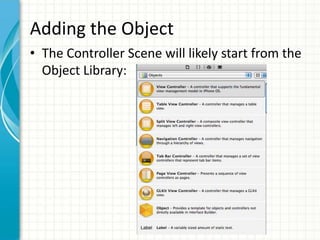 Adding the Object
• The Controller Scene will likely start from the
  Object Library:
 