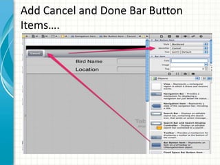 Add Cancel and Done Bar Button
Items….
 