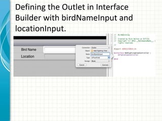 Defining the Outlet in Interface
Builder with birdNameInput and
locationInput.
 