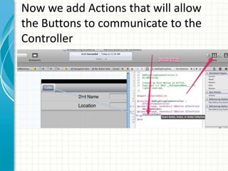 Now we add Actions that will allow
the Buttons to communicate to the
Controller
 