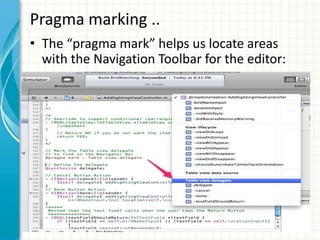 Pragma marking ..
• The “pragma mark” helps us locate areas
  with the Navigation Toolbar for the editor:
 