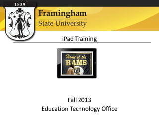 iPad Training
Fall 2013
Education Technology Office
 