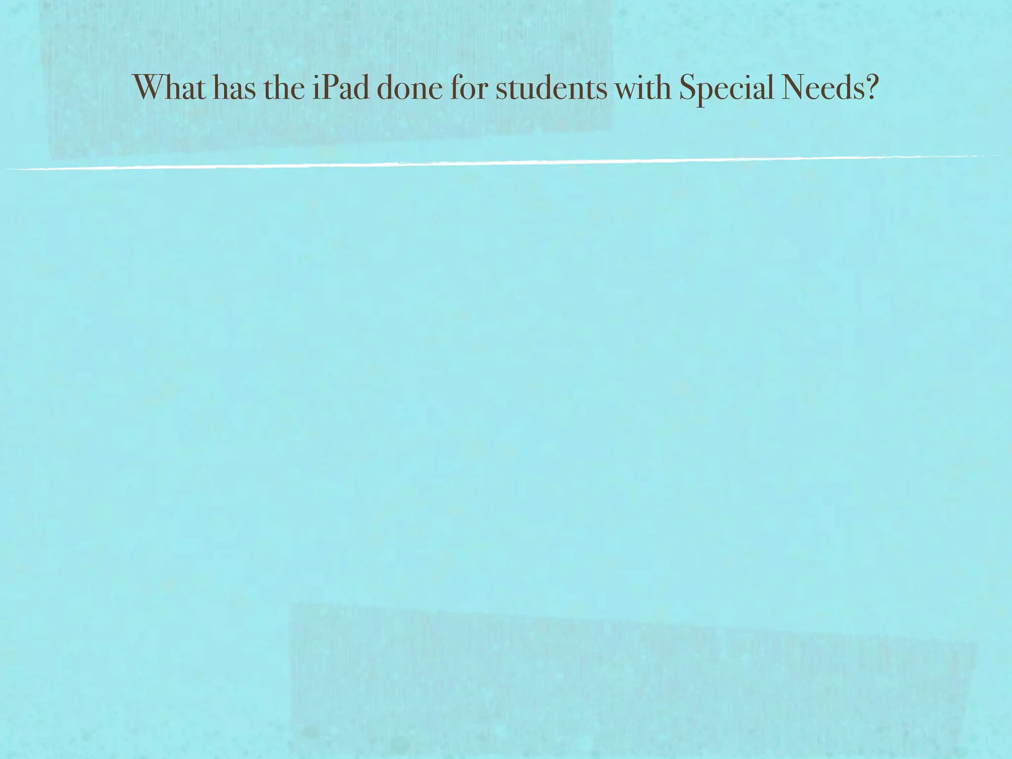 What has the iPad done for students with Special Needs?
 