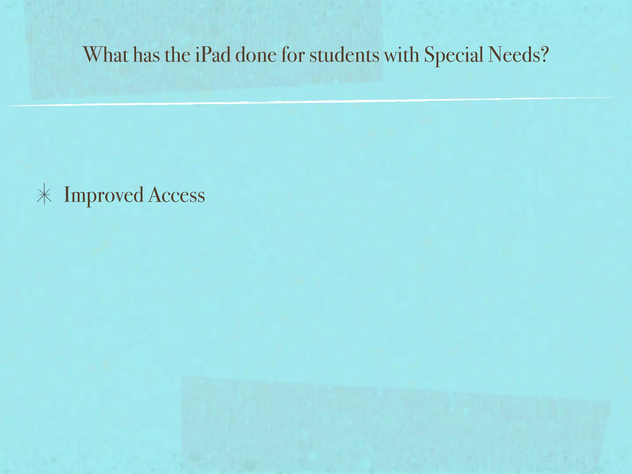 What has the iPad done for students with Special Needs?




Improved Access
 
