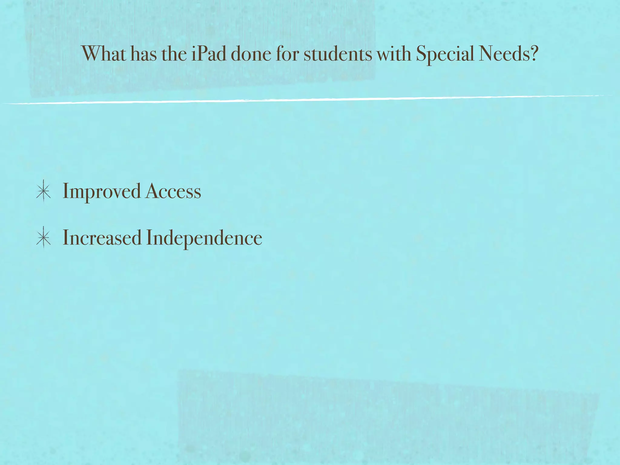 What has the iPad done for students with Special Needs?




Improved Access

Increased Independence
 