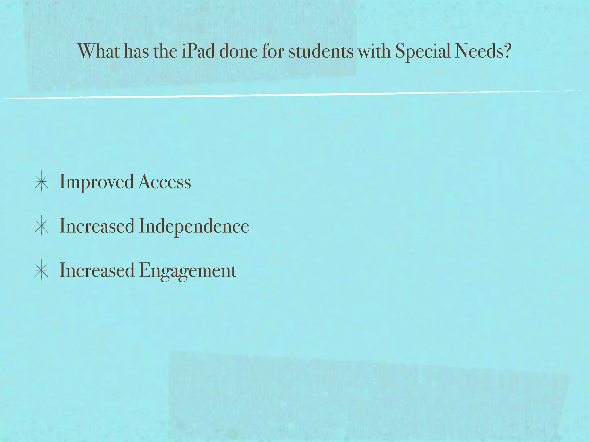 What has the iPad done for students with Special Needs?




Improved Access

Increased Independence

Increased Engagement
 
