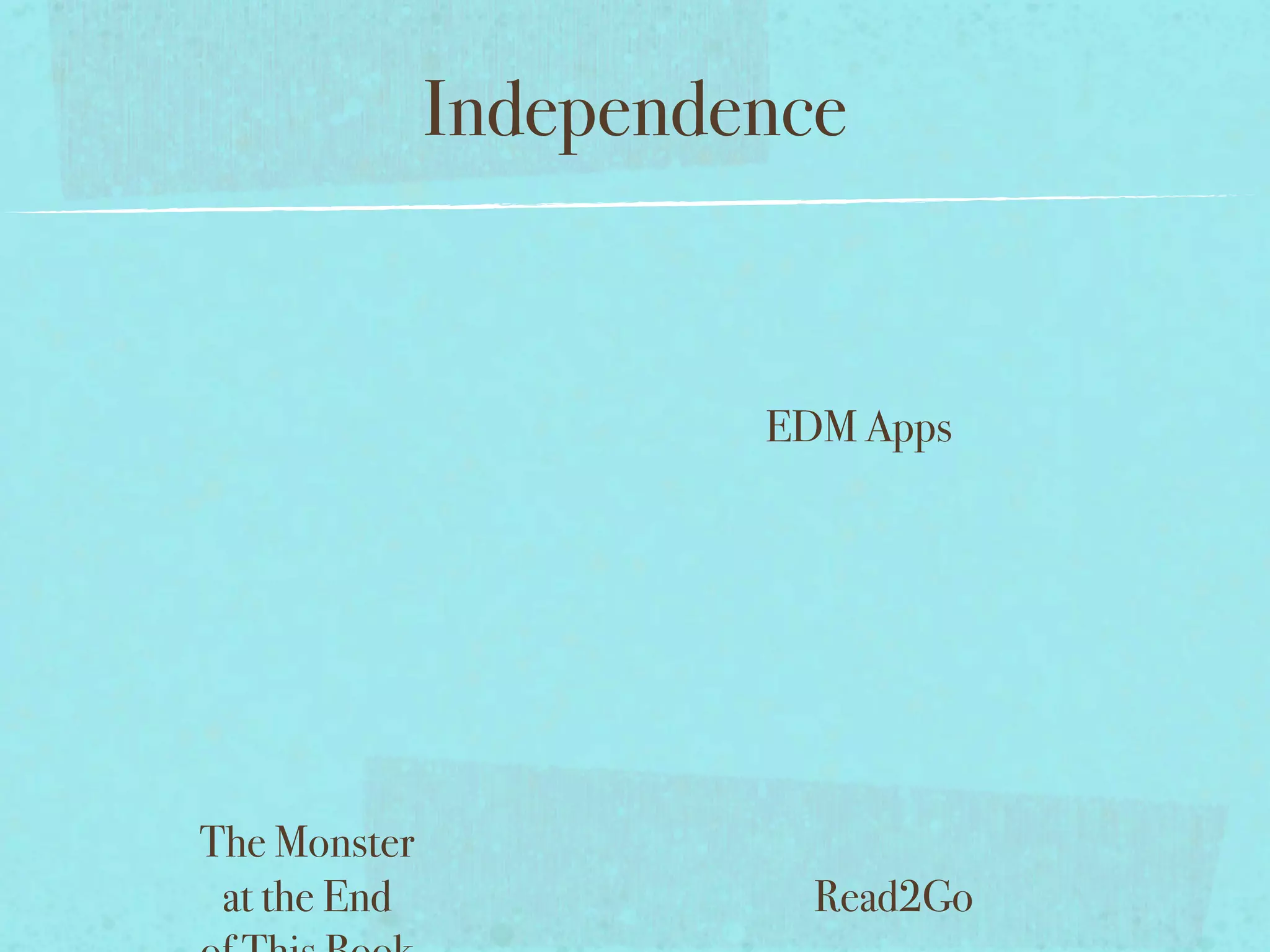 Independence


                       EDM Apps




The Monster
 at the End              Read2Go
 