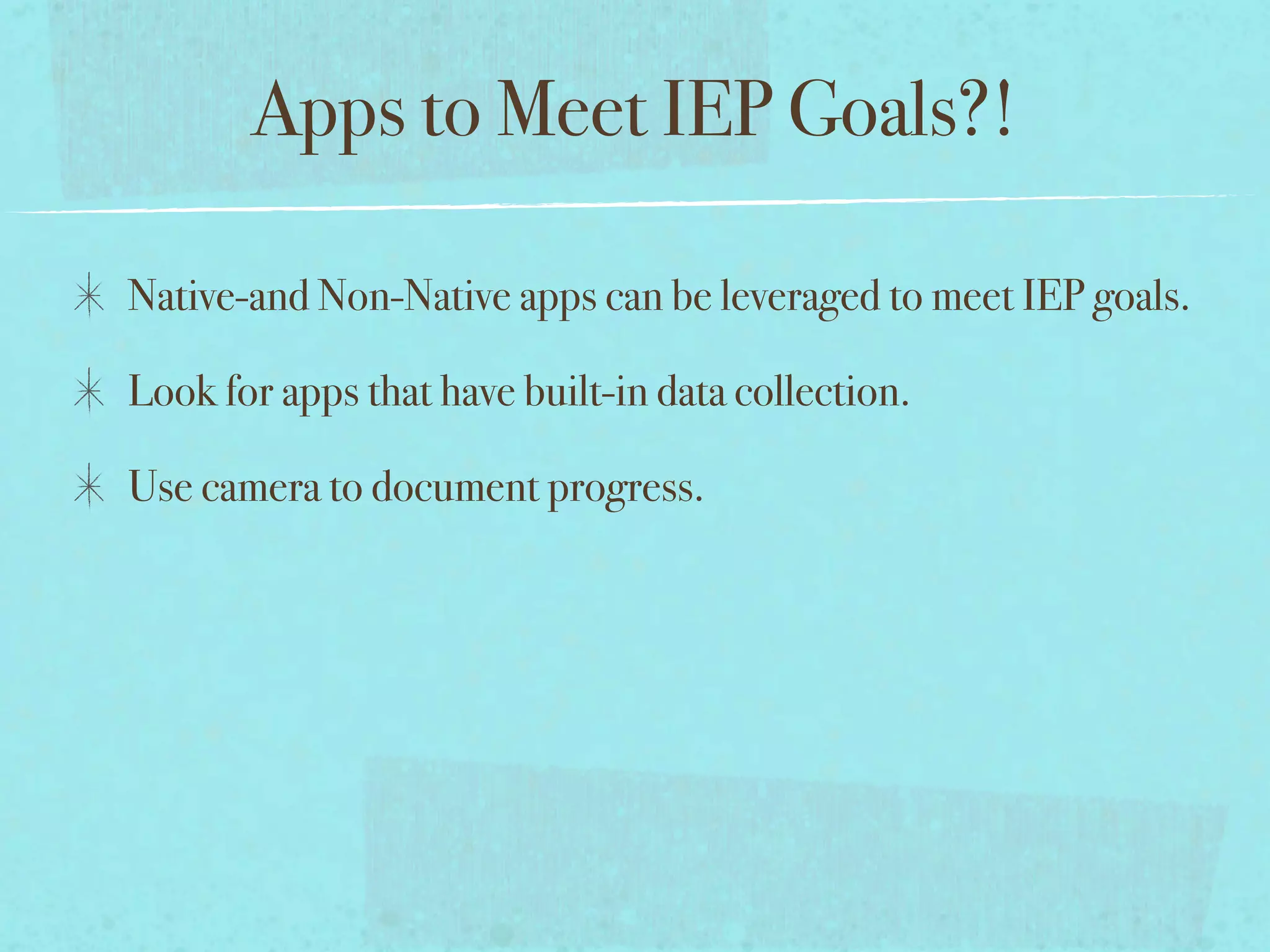 Apps to Meet IEP Goals?!

Native-and Non-Native apps can be leveraged to meet IEP goals.

Look for apps that have built-in data collection.

Use camera to document progress.
 