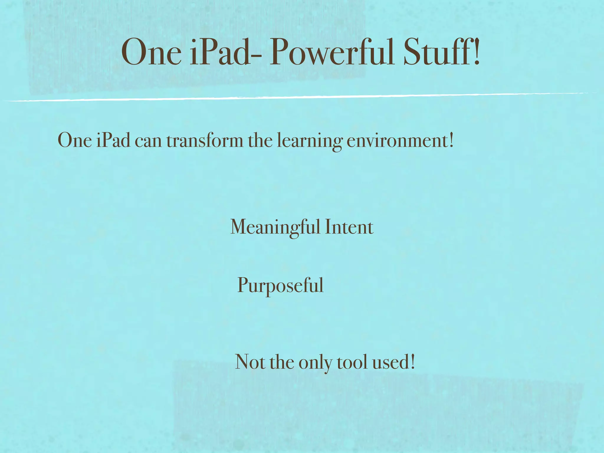 One iPad- Powerful Stuff!

One iPad can transform the learning environment!



                    Meaningful Intent

                     Purposeful


                     Not the only tool used!
 