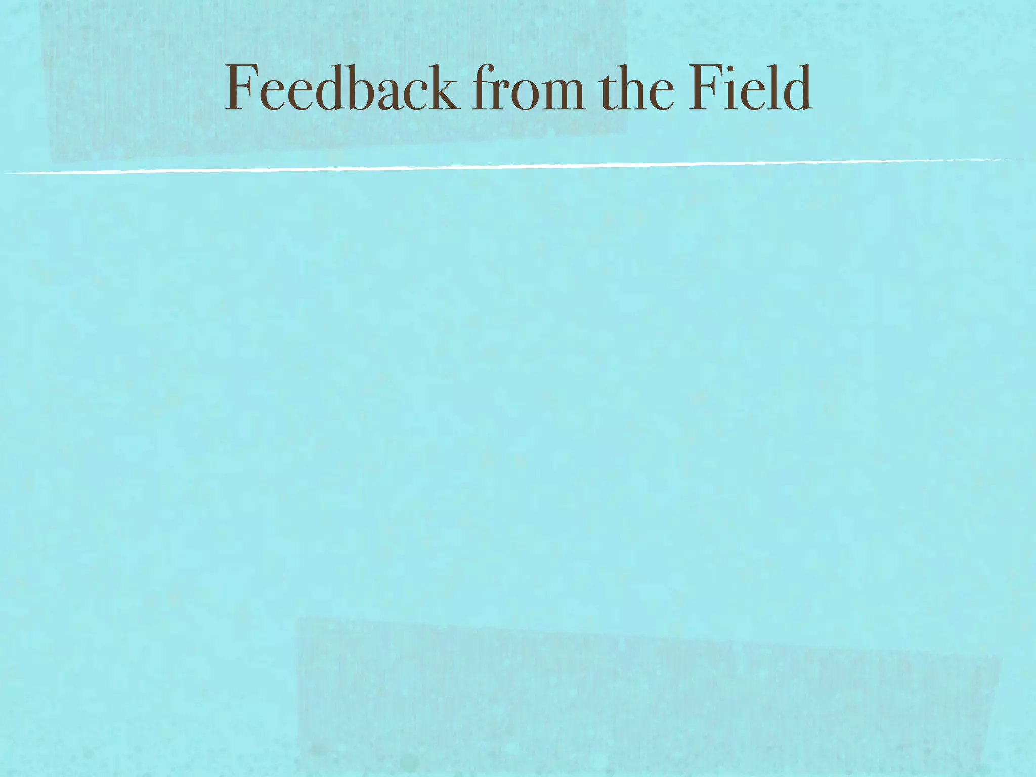 Feedback from the Field
 